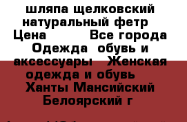 шляпа щелковский натуральный фетр › Цена ­ 500 - Все города Одежда, обувь и аксессуары » Женская одежда и обувь   . Ханты-Мансийский,Белоярский г.